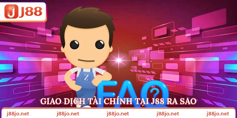 Giao dịch tài chính tại J88 ra sao?