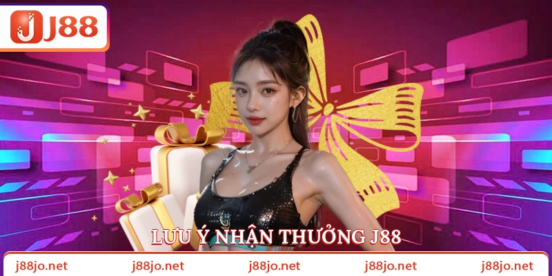 Lưu ý nhận thưởng J88