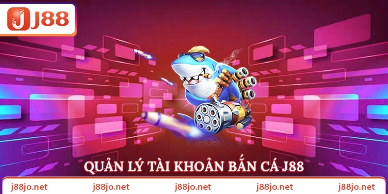 Quản lý tài khoản Bắn cá J88
