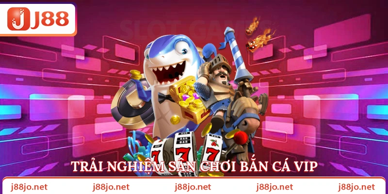 Trải nghiệm sân chơi bắn cá VIP